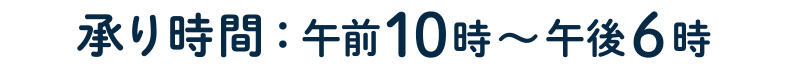 承り時間：午前10時〜午後6時